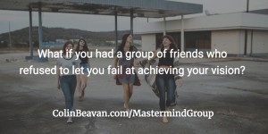 What if you had a group of friends who refused to let you fail at achieving your vision